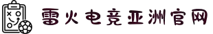 雷火·竞技(中国)-全球领先的电竞赛事平台